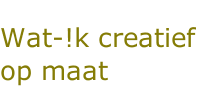 Wat-!k creatief op maat